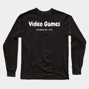 Video Games ruined my life Long Sleeve T-Shirt